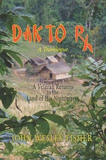 [Access] PDF EBOOK EPUB KINDLE DAK TO Rx: A Veteran Returns to the Land of His Nightmares by  John W