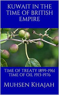 [ACCESS] EBOOK EPUB KINDLE PDF KUWAIT IN THE TIME OF BRITISH EMPIRE: Time of Treaty 1899-1961 Time o