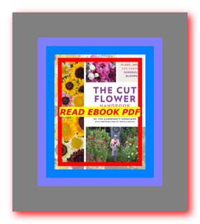 READDOWNLOAD=@ The Cut Flower Handbook Select  Plant  Grow  and Harvest Gorgeous Blooms (E B O O K D