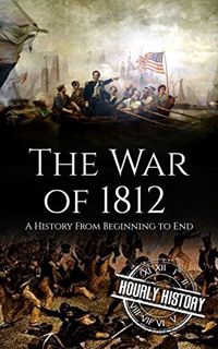[Get] PDF EBOOK EPUB KINDLE War of 1812: A History From Beginning to End by  Hourly History 💌