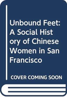READ KINDLE PDF EBOOK EPUB Unbound Feet: A Social History of Chinese Women in San Francisco by  Judy