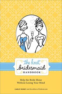 Read EBOOK EPUB KINDLE PDF The Knot Bridesmaid Handbook: Help the Bride Shine Without Losing Your Mi