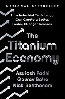 Access EBOOK EPUB KINDLE PDF The Titanium Economy: How Industrial Technology Can Create a Better, Fa