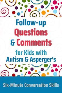 [Read] EBOOK EPUB KINDLE PDF Follow-up Questions and Comments for Kids with Autism & Asperger's: Six