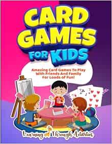 Access EPUB KINDLE PDF EBOOK Card Games For Kids: Amazing Card Games To Play With Family And Friends