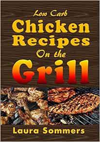 ACCESS PDF EBOOK EPUB KINDLE Low Carb Chicken Recipes On The Grill: Grilling Barbecue and Grilled Ch