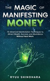 Access [PDF EBOOK EPUB KINDLE] The Magic of Manifesting Money: 15 Advanced Manifestation Techniques