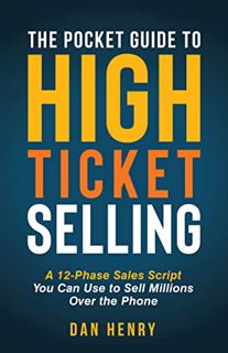 [ACCESS] EPUB KINDLE PDF EBOOK The Pocket Guide to High Ticket Selling: A 12-Phase Sales Script You