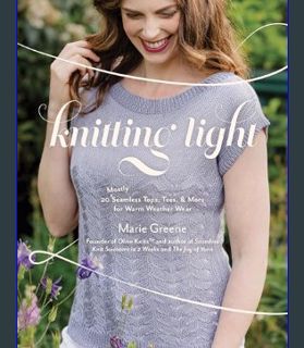 GET [PDF Knitting Light: 20 Mostly Seamless Tops, Tees & More for Warm Weather Wear     Paperback –