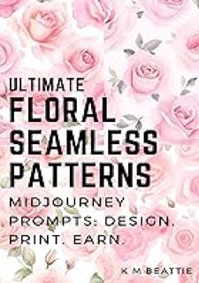🔥((P.D.F))^^ ULTIMATE Floral Seamless Patterns: Midjourney Prompts: Design.