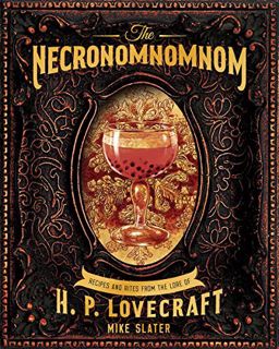 [VIEW] EBOOK EPUB KINDLE PDF The Necronomnomnom: Recipes and Rites from the Lore of H. P. Lovecraft