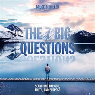 [Access] KINDLE PDF EBOOK EPUB The 7 Big Questions: Searching for God, Truth, and Purpose by  Bruce