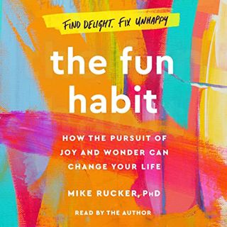 [Access] PDF EBOOK EPUB KINDLE The Fun Habit: How the Disciplined Pursuit of Joy and Wonder Can Chan