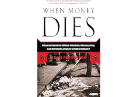 When Money Dies: The Nightmare of Deficit Spending, Devaluation, and Hyperinflation in Weimar