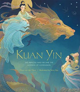 View EBOOK EPUB KINDLE PDF Kuan Yin: The Princess Who Became the Goddess of Compassion by  Maya van