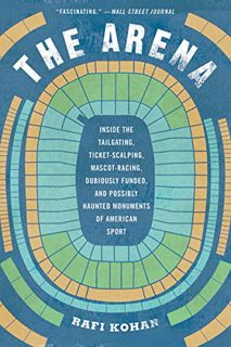 ACCESS PDF EBOOK EPUB KINDLE The Arena: Inside the Tailgating, Ticket-Scalping, Mascot-Racing, Dubio