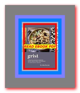 Read ^book &ePub Grist A Practical Guide to Cooking Grains  Beans  Seeds  and Legumes [P.D.F] Downlo