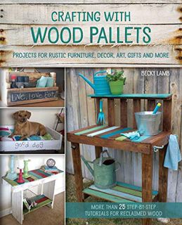 READ EPUB KINDLE PDF EBOOK Crafting with Wood Pallets: Projects for Rustic Furniture, Decor, Art, Gi