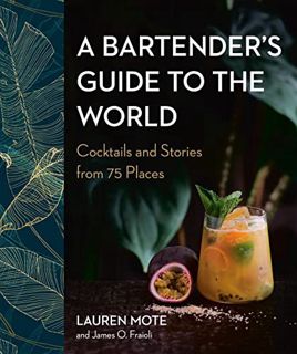 [GET] PDF EBOOK EPUB KINDLE A Bartender's Guide to the World: Cocktails and Stories from 75 Places b