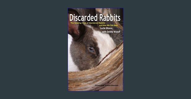 [Ebook] 📖 Discarded Rabbits: The Growing Crisis of Abandoned Rabbits and How We Can Help     Pa