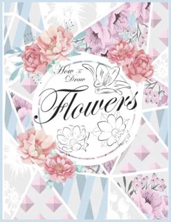 [VIEW] [EBOOK EPUB KINDLE PDF] How To Draw Flowers: Drawing Flowers Book Step By Step Botanical Draw