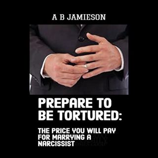 [Read] [EPUB KINDLE PDF EBOOK] Prepare to Be Tortured: The Price You Will Pay for Marrying a Narciss
