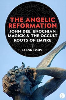 [ACCESS] [EPUB KINDLE PDF EBOOK] The Angelic Reformation: John Dee, Enochian Magick & the Occult Roo