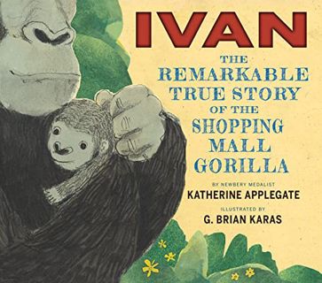 VIEW EPUB KINDLE PDF EBOOK Ivan: The Remarkable True Story of the Shopping Mall Gorilla by  Katherin