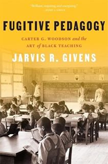 [Read] [EBOOK EPUB KINDLE PDF] Fugitive Pedagogy: Carter G. Woodson and the Art of Black Teaching by