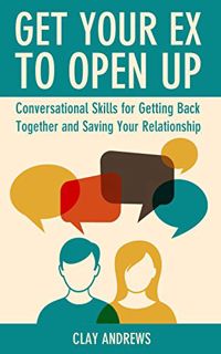 [GET] [EPUB KINDLE PDF EBOOK] Get Your Ex to Open Up: Conversational Skills for Getting Back Togethe