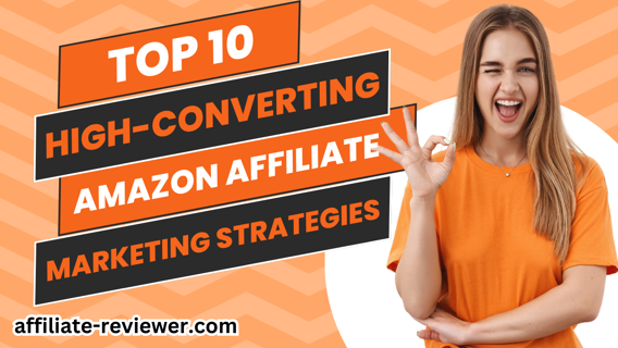 Top 10 High- Converting Amazon Affiliate Marketing Strategies