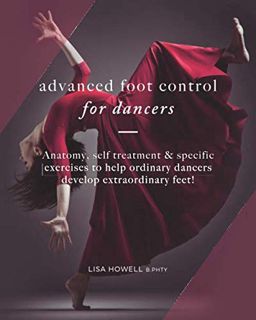 [Access] [EBOOK EPUB KINDLE PDF] Advanced Foot Control: for Dancers by  Lisa Howell B.Phty 📜