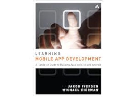 Learning Mobile App Development: A Hands-on Guide to Building Apps With Ios and Android by Jakob