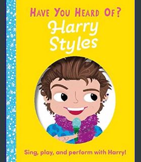 READ [E-book] Have You Heard of Harry Styles?: Sing, play, and perform with Harry!     Board book –