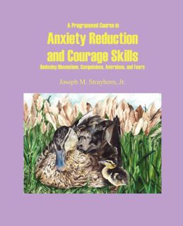 ACCESS [EBOOK EPUB KINDLE PDF] A Programmed Course in Anxiety Reduction and Courage Skills: Reducing