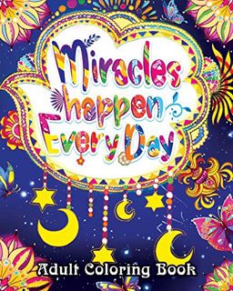 ACCESS [KINDLE PDF EBOOK EPUB] Miracles Happen Everyday Adult Coloring Book: Motivate Yourself with