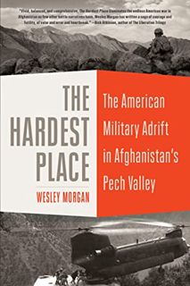 [ACCESS] [EBOOK EPUB KINDLE PDF] The Hardest Place: The American Military Adrift in Afghanistan's Pe