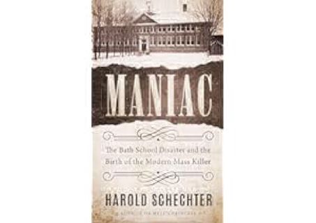 Maniac: The Bath School Disaster and the Birth of the Modern Mass Killer by Harold Schechter PDF