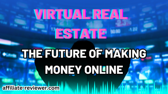 Virtual Real Estate: The Future of Making Money Online