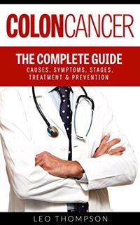 READ [EPUB KINDLE PDF EBOOK] Colon Cancer: The Complete Guide to Understanding It: Causes, Symptoms,