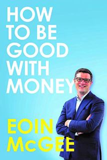 [View] [EBOOK EPUB KINDLE PDF] How to Be Good With Money by  Eoin McGee 📫