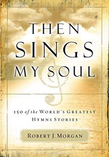 [View] KINDLE PDF EBOOK EPUB Then Sings My Soul: 150 of the World's Greatest Hymn Stories by  Robert