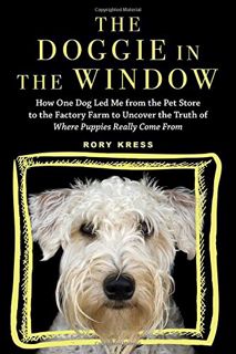Get [EPUB KINDLE PDF EBOOK] The Doggie in the Window: How One Dog Led Me from the Pet Store to the F