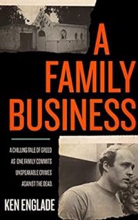 [GET] EPUB KINDLE PDF EBOOK A Family Business: A Chilling Tale of Greed as One Family Commits Unspea