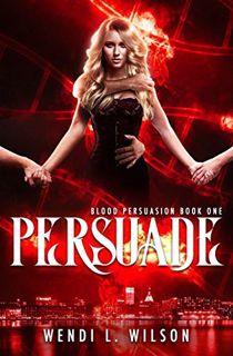 [Read] EPUB KINDLE PDF EBOOK Persuade: Blood Persuasion Book 1 by  Wendi Wilson 💚