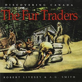 View KINDLE PDF EBOOK EPUB Discovering Canada Fur Traders by  Robert Livesey &  A G Smith √
