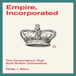 ebook [read pdf] Empire  Incorporated The Corporations That Built British Colonialism Read eBook [PD