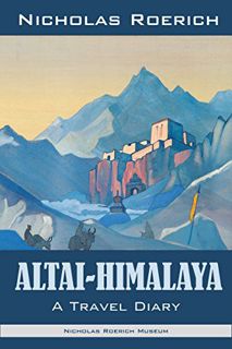 [READ] [EPUB KINDLE PDF EBOOK] Altai-Himalaya: A Travel Diary (Nicholas Roerich: Collected Writings)