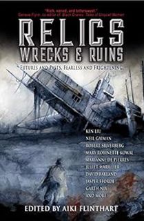 ACCESS EBOOK EPUB KINDLE PDF Relics, Wrecks and Ruins by Aiki Flinthart,Neil Gaiman,Ken Liu,Robert S