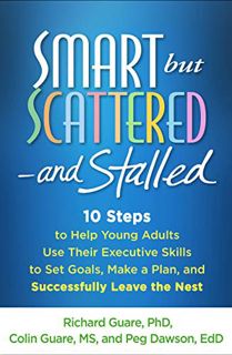 [Read] [PDF EBOOK EPUB KINDLE] Smart but Scattered--and Stalled: 10 Steps to Help Young Adults Use T
